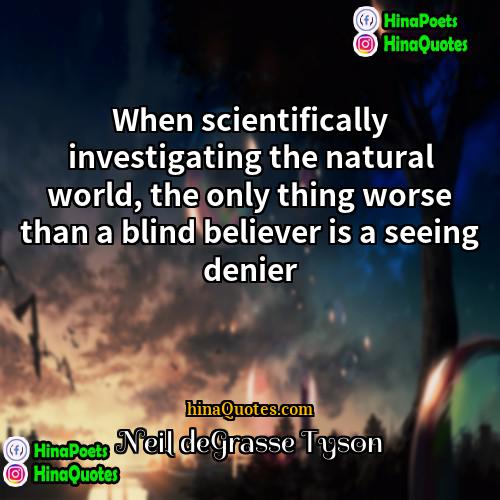 Neil deGrasse Tyson Quotes | When scientifically investigating the natural world, the